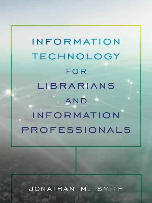 Détails du titre pour Information Technology for Librarians and Information Professionals par Jonathan M. Smith - Disponible